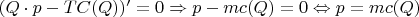 $(Q \cdot p-TC(Q))'=0 \Rightarrow p-mc(Q) = 0 \Leftrightarrow p = mc(Q)$