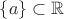 $\{a\}\subset\mathbb{R}$