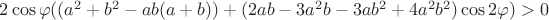 $2\cos\varphi((a^2+b^2-ab(a+b))+(2ab-3a^2b-3ab^2+4a^2b^2)\cos2\varphi ) > 0$