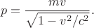 $$p=\dfrac{mv}{\sqrt{1-v^2/c^2}}.$$