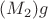 $(M_2) g$