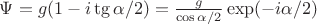 $\Psi = g(1-i\tg\alpha/2) = \frac{g}{\cos\alpha/2}\exp(-i\alpha/2) $