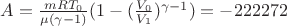 $A=\frac {m R T_0} {\mu (\gamma-1)} (1 - (\frac {V_0} {V_1})^{\gamma-1})=-222272$ $A=\frac {m R T_0} {\mu (\gamma-1)} (1 - (\frac {V_0} {V_1})^{\gamma-1})=-222272$