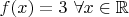 $f(x)=3\,\,\forall x\in\mathbb{R}$