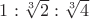 $1 : \sqrt[3]{2} : \sqrt[3]{4}$