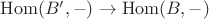 $\operatorname{Hom}(B',{-})\to\operatorname{Hom}(B,{-})$