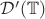 $\mathcal D'(\mathbb T)$