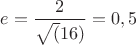 $e=\dfrac{2}{\sqrt(16)}=0,5$