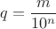 $$q = \frac m {10^n}$$