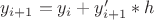 $y_{i+1} = y_{i}+y'_{i+1}*h$