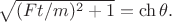 $\sqrt{(Ft/m)^2+1}=\ch\theta.$