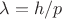 $\lambda = h/p$