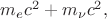 $m_e c^2+m_\nu c^2,$