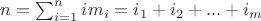 $n=\sum\nolimits_{i=1}^{n}{i{{m}_{i}}}={{i}_{1}}+{{i}_{2}}+...+{{i}_{m}}$