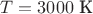 $$T = 3000\text{ К}$$ $$T = 3000\text{ К}$$