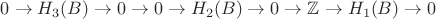 $0\to H_3(B)\to 0 \to 0\to H_2(B)\to 0\to \mathbb{Z}\to H_1(B)\to 0$