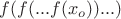 $f(f( ... f(x_{o}))...)$