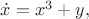 $\dot x=x^3+y,$