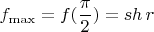 \[
f_{\max }  = f(\frac{\pi }
{2}) = sh\,r
\]