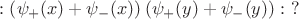 $:\left(\psi_{+}(x) + \psi_{-}(x)\right) \left(\psi_{+}(y) + \psi_{-}(y)\right):\ ?$