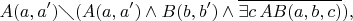 $$
A(a,a')\diagdown (A(a,a') \wedge  B(b,b') \wedge \overline{\exists c\, AB(a,b,c)}),
$$