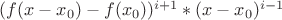 $(f(x-x_0)-f(x_0))^{i+1}*(x-x_0)^{i-1}$