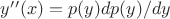 $y&rsquo;&rsquo;(x)=p(y)dp(y)/dy$
