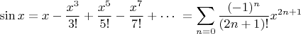 $$\sin x =  x - \frac{x^3}{3!} + \frac{x^5}{5!} - \frac{x^7}{7!} + \cdots\ = \sum^{\infin}_{n=0} \frac{(-1)^n}{(2n+1)!} x^{2n+1}$$