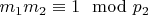 $m_1m_2\equiv 1\mod p_2 $