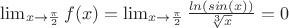 $\lim_{x \to \frac{\pi}{2}} f(x) = \lim_{x \to \frac{\pi}{2}} \frac{ln(sin(x))}{\sqrt[3]{x}}} =  0$