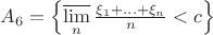 $A_{6} = \left\{ \varlimsup\limits_{n} \frac{ \xi_{1} + ... + \xi_{n}}{ n } < c \right\}$ $A_{6} = \left\{ \varlimsup\limits_{n} \frac{ \xi_{1} + ... + \xi_{n}}{ n } < c \right\}$