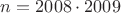 $n = 2008 \cdot 2009$