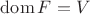 $\operatorname{dom}F = V$
