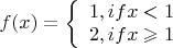 $f(x)= \left\{ \begin{array}{l} 1, if x<1 \\ 2, if x\geqslant 1 \end{array} \right. $