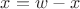 $x= w-x$
