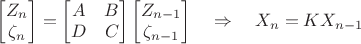 $\begin{bmatrix}Z_n\\\zeta_n\end{bmatrix}=\begin{bmatrix}A&B\\D&C\end{bmatrix}\begin{bmatrix}Z_{n-1}\\\zeta_{n-1}\end{bmatrix}\quad\Rightarrow\quad X_n=KX_{n-1}$
