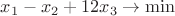$x_1-x_2+12x_3 \to\min$