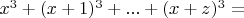 $ x^3 + (x+1)^3 +...+(x+z)^3 = $