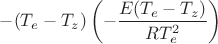 $-(T_e-T_z)\left(-\dfrac{E(T_e-T_z)}{RT_e^2}\right)$