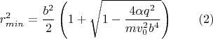 $$r_{min}^2=\frac {b^2}2\left (1+\sqrt {1-\dfrac {4\alpha q^2}{mv_0^2b^4}}\right )\qquad (2)$$