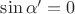 $\sin\alpha'=0$