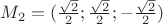 $ M_2=(\frac{\sqrt{2}}{2}; \frac{\sqrt{2}}{2}; -\frac{\sqrt{2}}{2})$