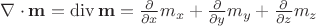 $\nabla \cdot \mathbf m = \operatorname{div} \mathbf m = \frac {\partial} {\partial x}m_x + \frac {\partial} {\partial y}m_y + \frac {\partial} {\partial z}m_z$