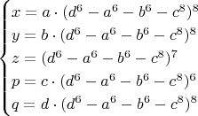 $$\begin{cases}
x = a\cdot (d^6-a^6-b^6-c^8)^8\\
y = b\cdot (d^6-a^6-b^6-c^8)^8\\
z = (d^6-a^6-b^6-c^8)^7\\
p = c\cdot (d^6-a^6-b^6-c^8)^6\\
q = d\cdot (d^6-a^6-b^6-c^8)^8\end{cases}$$