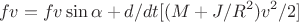 $$fv=fv\sin{\alpha}+d/dt[(M+J/R^2)v^2/2]$$