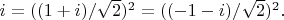 $i=((1+i)/\sqrt{2})^2=((-1-i)/\sqrt{2})^2.$