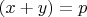 $(x+y)=p$