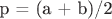 p = (a + b)/2