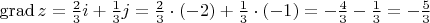 $\operatorname{grad}z=\frac {2} {3}i+\frac {1} {3}j=\frac {2} {3}\cdot(-2)+\frac {1} {3}\cdot(-1)=-\frac {4} {3}-\frac {1} {3}=-\frac {5} {3}$