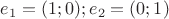 $e_1=(1;0); e_2=(0;1)$